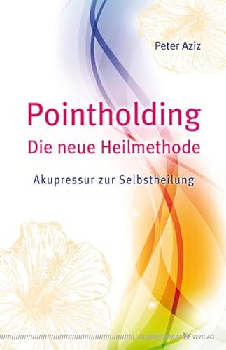 Pointholding - Die neue Heilmethode. Akupressur zur Selbstheilung