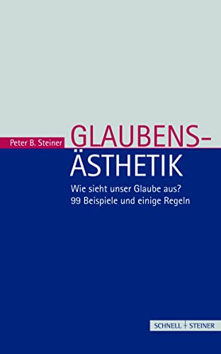 Glaubensästhetik: Wie sieht unser Glaube aus? 99 Beispiele und einige Regeln von Schnell & Steiner