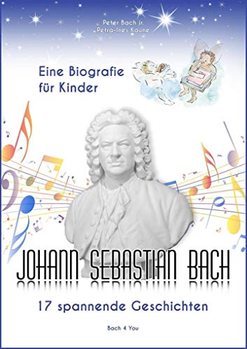 Johann Sebastian Bach – Eine Biografie für Kinder: 17 spannende Geschichten von Bach, Renate