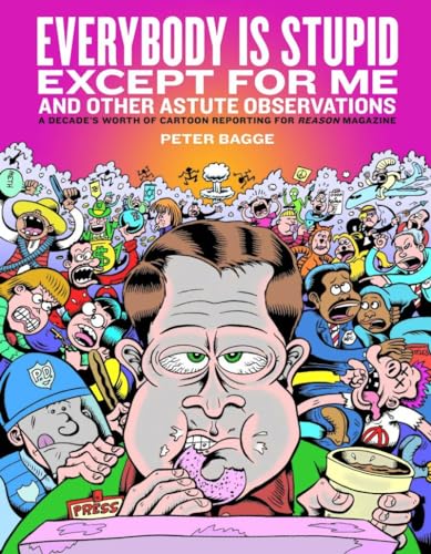 Everybody Is Stupid Except For Me: A Decade's Worth of Cartoon Reporting for Reason Magazine
