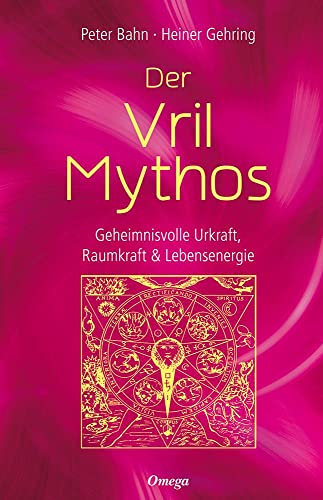 Der Vril-Mythos: Geheimnisvolle Urkraft, Raumkraft & Lebensenergie
