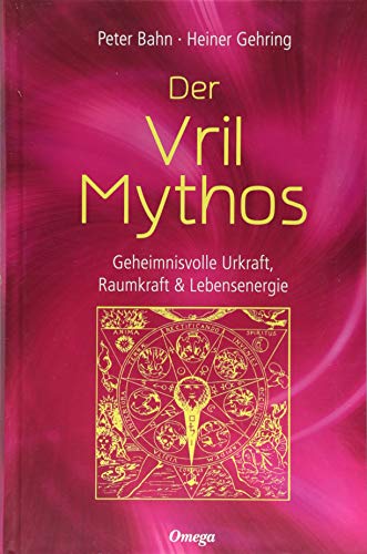 Der Vril-Mythos: Geheimnisvolle Urkraft, Raumkraft & Lebensenergie