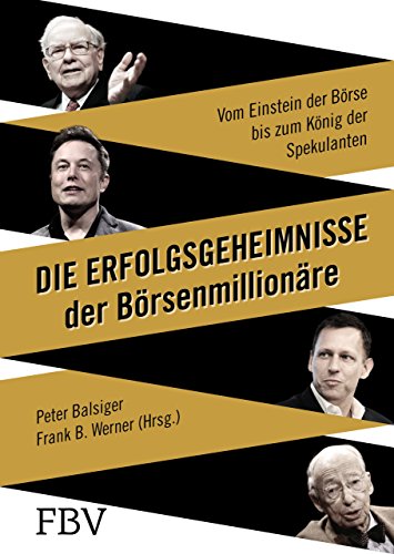 Die Erfolgsgeheimnisse der Börsenmillionäre: Vom Einstein der Börse bis zum König der Spekulanten