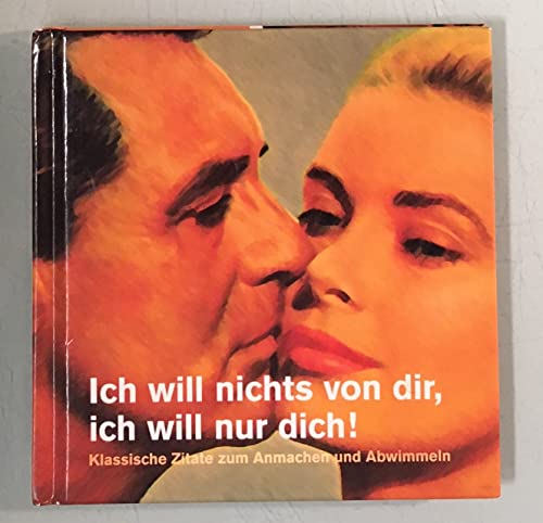 Ich will nichts von dir, ich will nur dich! - Klassische Zitate zum Anmachen und Abwimmeln