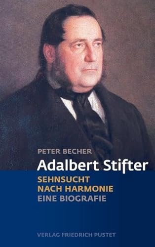 Adalbert Stifter: Sehnsucht nach Harmonie. Eine Biografie (Biografien)