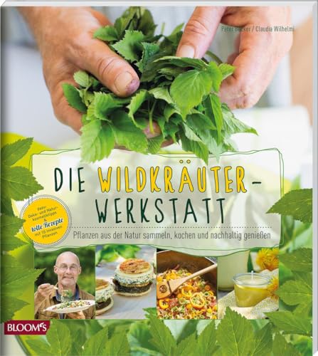 Die Wildkräuter-Werkstatt: Pflanzen aus der Natur sammeln, kochen und nachhaltig genießen