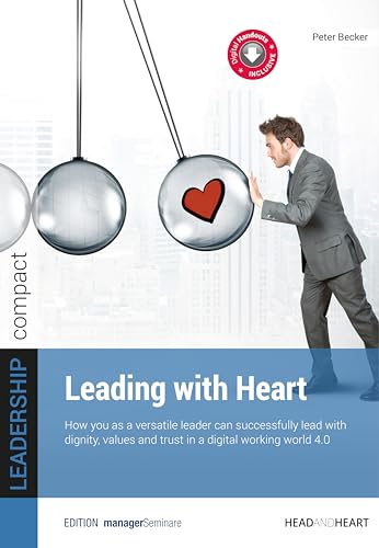 Leading with Heart: How you as a versatile leader can successfully lead with dignity, values and trust in a digital working world 4.0 (LEADERSHIP kompakt) von managerSeminare Verlags GmbH