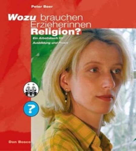 Wozu brauchen Erzieherinnen Religion?: Ein Arbeitsbuch für Ausbildung und Praxis