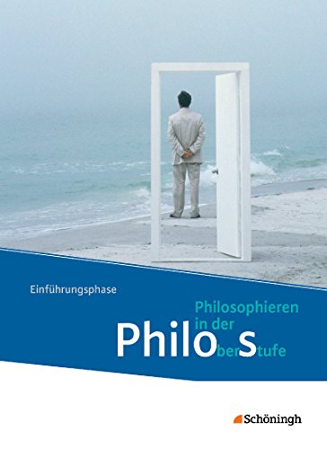 Philos - Philosophieren in der Oberstufe in Nordrhein-Westfalen u.a. - Neubearbeitung: Schülerband 1 Einführungsphase Philos - Philosophieren in der Oberstufe in Nordrhein-Westfalen u.a. - Neubearbeitung: Schülerband 1 Einführungsphase