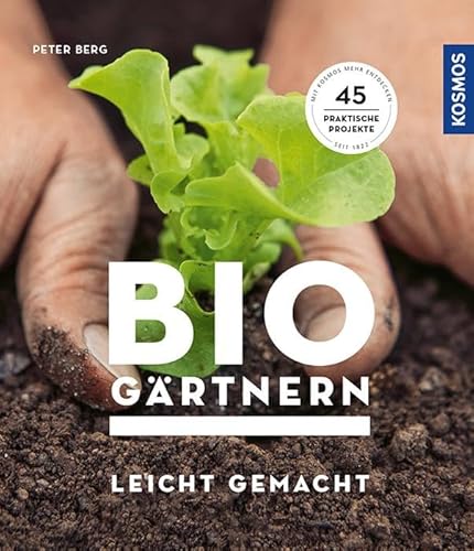 Biogärtnern leicht gemacht: 45 praktische Projekte