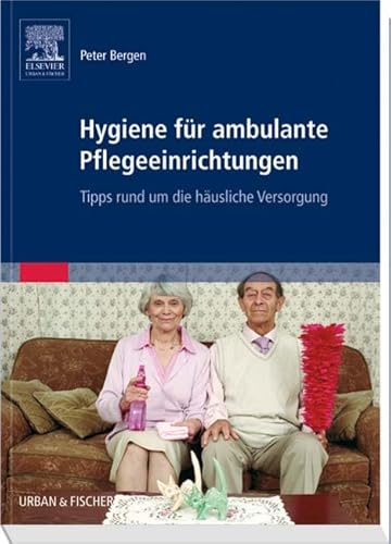 Hygiene für ambulante Pflegeeinrichtungen: Tipps rund um die häusliche Versorgung Hygiene für ambulante Pflegeeinrichtungen: Tipps rund um die häusliche Versorgung von Urban & Fischer Verlag