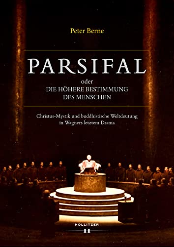 Parsifal oder Die höhere Bestimmung des Menschen: Christus-Mystik und buddhistische Weltdeutung in Wagners letztem Drama von Hollitzer Wissenschaftsv.