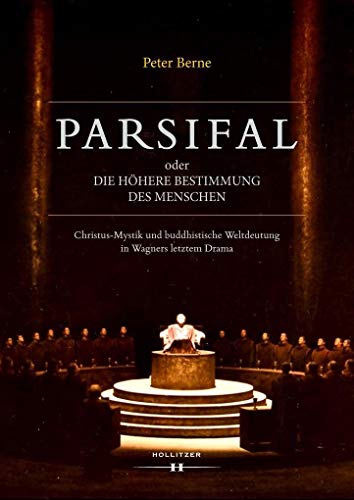 Parsifal oder Die höhere Bestimmung des Menschen: Christus-Mystik und buddhistische Weltdeutung in Wagners letztem Drama