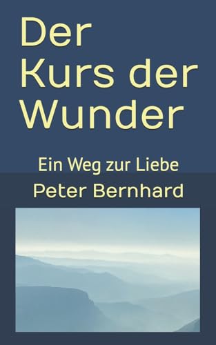 Der Kurs der Wunder: Ein Weg zur Liebe