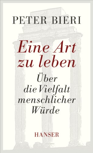 Eine Art zu leben: Über die Vielfalt menschlicher Würde von Hanser, Carl GmbH + Co.