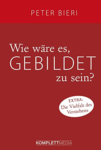 Wie wäre es, gebildet zu sein?: Extra: Die Vielfalt des Verstehens von Komplett-Media GmbH