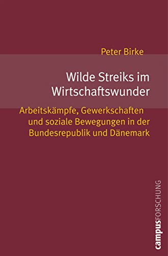 Wilde Streiks im Wirtschaftswunder: Arbeitskämpfe, Gewerkschaften und soziale Bewegungen in der Bundesrepublik. und Dänemark (Campus Forschung, 927) von Campus Verlag