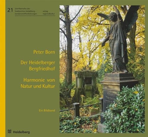 Der Heidelberger Bergfriedhof - Harmonie von Natur und Kultur: Ein Bildband (Schriftenreihe des Stadtarchivs Heidelberg - Sonderveröffentlichungen)