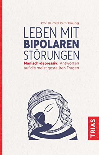 Leben mit bipolaren Störungen: Manisch-depressiv: Antworten auf die meistgestellten Fragen von Trias