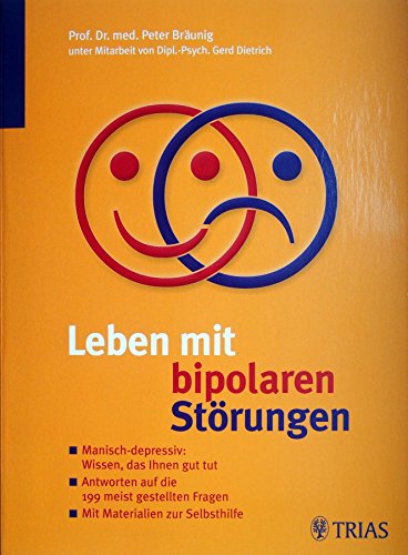 Leben mit bipolaren Störungen: Manisch-depressiv: Wissen, das Ihnen gut tut: Manisch-depressiv: Wissen, das Ihnen gut tut. Antworten auf 200 am häufigsten gestellte Fragen