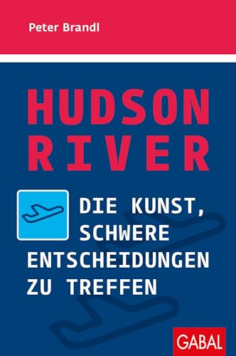 Hudson River: Die Kunst, schwere Entscheidungen zu treffen (Dein Erfolg) von GABAL Verlag GmbH