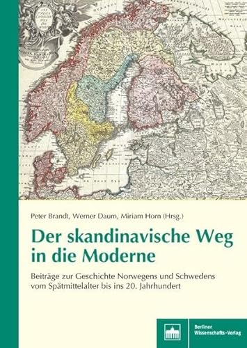 Der skandinavische Weg in die Moderne: Beiträge zur Geschichte Norwegens und Schwedens vom Spätmittelalter bis ins 20. Jahrhundert von Berliner Wissenschafts-Verlag