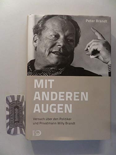 Mit anderen Augen: Versuch über den Politiker und Privatmann Willy Brandt Mit anderen Augen: Versuch über den Politiker und Privatmann Willy Brandt