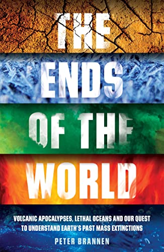 The Ends of the World: Volvanic Apocalypses, Lethal Oceans and our Quest to Understand Earth's Past Mass Extinctions