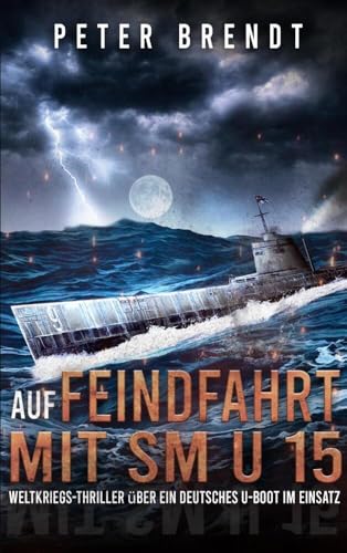 Auf Feindfahrt mit SM U 15: Weltkriegs-Thriller über ein deutsches U-Boot im Einsatz von Bookmundo