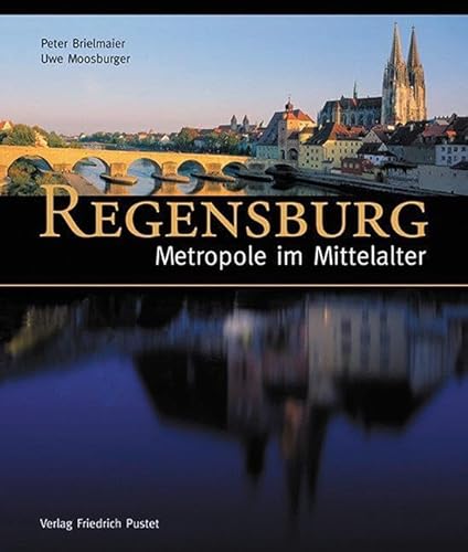 Regensburg - Metropole im Mittelalter: Hrsg. v. Peter Morsbach (Regensburg - UNESCO Weltkulturerbe) von Pustet, Friedrich GmbH