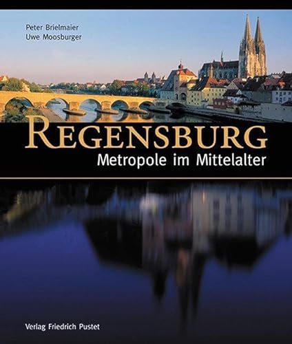 Regensburg - Metropole im Mittelalter: Hrsg. v. Peter Morsbach (Regensburg - UNESCO Weltkulturerbe)
