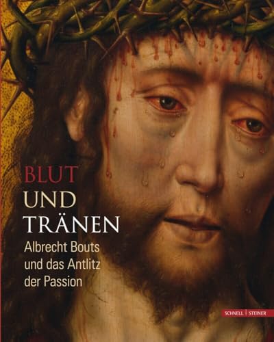 Blut und Tränen: Albrecht Bouts und das Antlitz der Passion