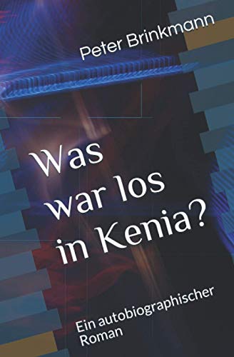 Was war los in Kenia: Ein autobiographischer Roman