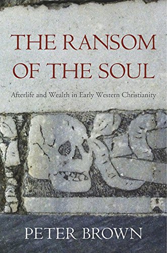 The Ransom of the Soul: Afterlife and Wealth in Early Western Christianity von Harvard University Press