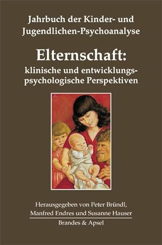 Elternschaft: klinische und entwicklungspsychologische Perspektiven (Jahrbuch der Kinder- und Jugendlichen-Psychoanalyse 5) von Brandes & Apsel