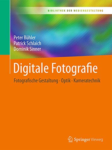 Digitale Fotografie: Fotografische Gestaltung - Optik - Kameratechnik (Bibliothek der Mediengestaltung) von Springer Vieweg