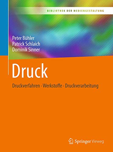 Druck: Druckverfahren – Werkstoffe – Druckverarbeitung (Bibliothek der Mediengestaltung) von Springer Vieweg