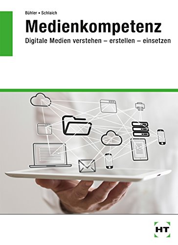 Medienkompetenz: Digitale Medien verstehen - erstellen - einsetzen