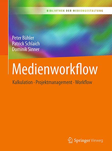 Medienworkflow: Kalkulation – Projektmanagement – Workflow (Bibliothek der Mediengestaltung)