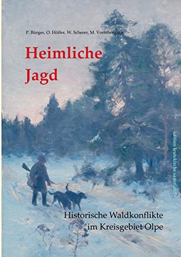Heimliche Jagd: Historische Waldkonflikte im Kreisgebiet Olpe (edition leutekirche sauerland, Band 20)