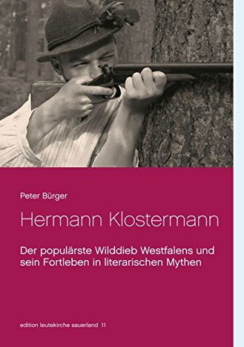 Hermann Klostermann: Der populärste Wilddieb Westfalens und sein Fortleben in literarischen Mythen (edition leutekirche sauerland) von Books on Demand