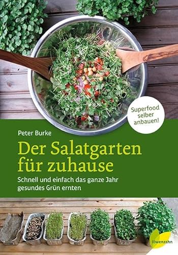 Der Salatgarten für zuhause: Schnell und einfach das ganze Jahr gesundes Grün ernten. Superfood selber anbauen! von Edition Loewenzahn
