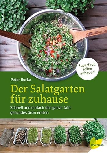 Der Salatgarten für zuhause: Schnell und einfach das ganze Jahr gesundes Grün ernten. Superfood selber anbauen! von Edition Loewenzahn