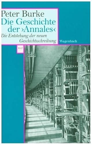 Die Geschichte der >Annales<. Die Entstehung der neuen Geschichtsschreibung (Wagenbachs andere Taschenbücher)