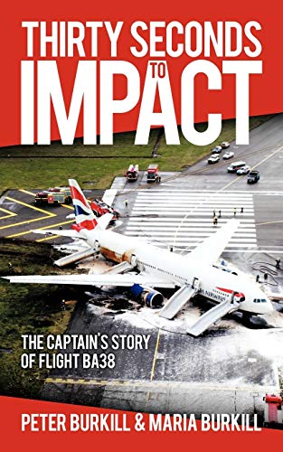 Thirty Seconds to Impact: The Captain's Story of Flight BA38
