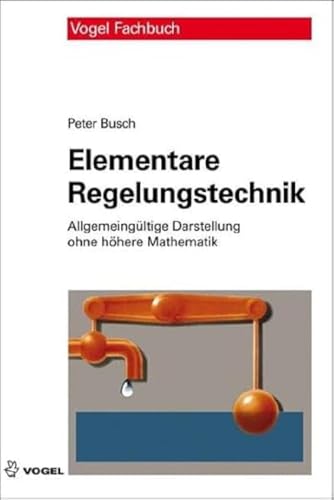 Elementare Regelungstechnik: Allgemeingültige Darstellung ohne höhere Mathematik von Vogel Business Media