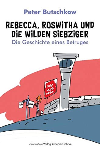 Rebecca, Roswitha und die wilden Siebziger: Die Geschichte eines Betruges von Konkursbuch Verlag