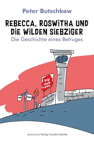 Rebecca, Roswitha und die wilden Siebziger: Die Geschichte eines Betruges