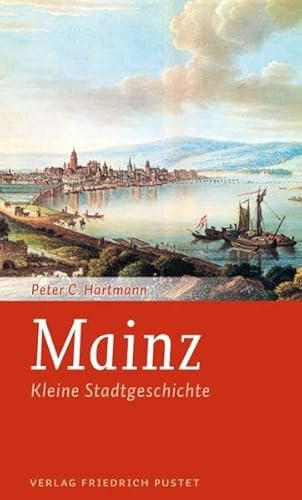 Mainz: Kleine Stadtgeschichte (Kleine Stadtgeschichten) von Pustet, Friedrich GmbH