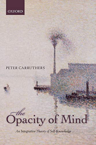 The Opacity of Mind: An Integrative Theory Of Self-Knowledge von Oxford University Press